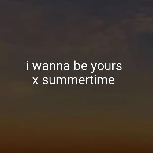 دانلود اهنگ i wanna be yours x summertime sadness